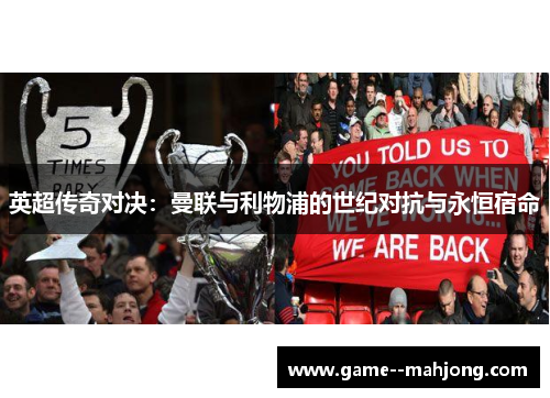 英超传奇对决:曼联与利物浦的世纪对抗与永恒宿命 英超传奇对决:曼联与利物浦的世纪对抗与永恒宿命