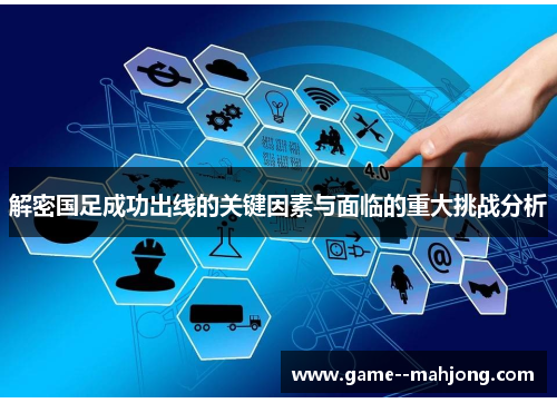 解密国足成功出线的关键因素与面临的重大挑战分析
