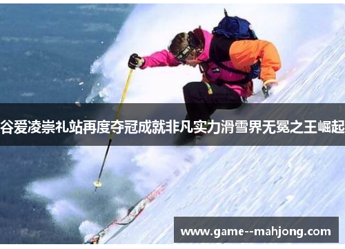 谷爱凌崇礼站再度夺冠成就非凡实力滑雪界无冕之王崛起 谷爱凌崇礼站再度夺冠成就非凡实力滑雪界无冕之王崛起