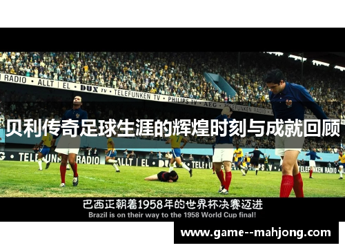 贝利传奇足球生涯的辉煌时刻与成就回顾 贝利传奇足球生涯的辉煌时刻与成就回顾