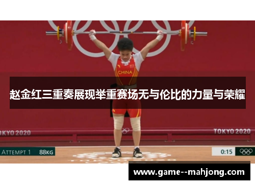 赵金红三重奏展现举重赛场无与伦比的力量与荣耀