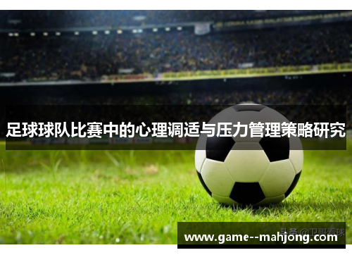 足球球队比赛中的心理调适与压力管理策略研究