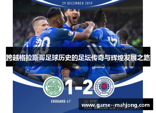 跨越格拉斯哥足球历史的足坛传奇与辉煌发展之路 跨越格拉斯哥足球历史的足坛传奇与辉煌发展之路