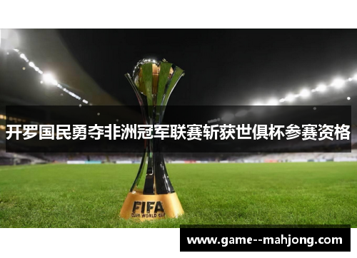 开罗国民勇夺非洲冠军联赛斩获世俱杯参赛资格