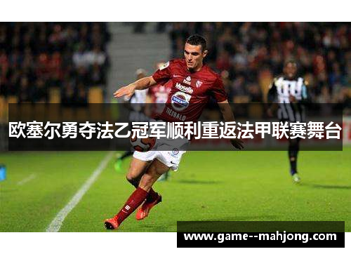 欧塞尔勇夺法乙冠军顺利重返法甲联赛舞台